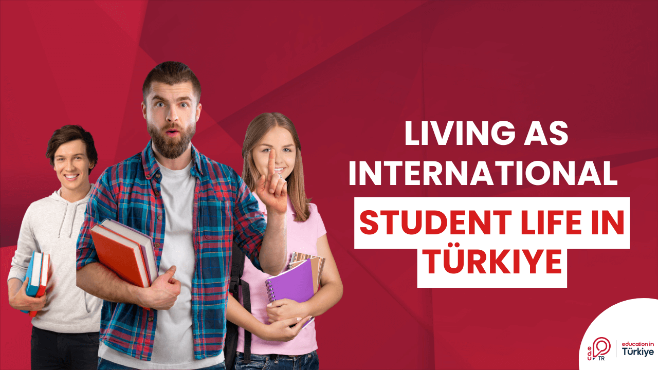 Living as International Student Life in Türkiye – Edu Türkiye